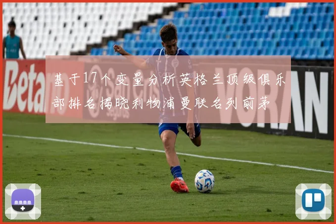 基于17个变量分析英格兰顶级俱乐部排名揭晓利物浦曼联名列前茅