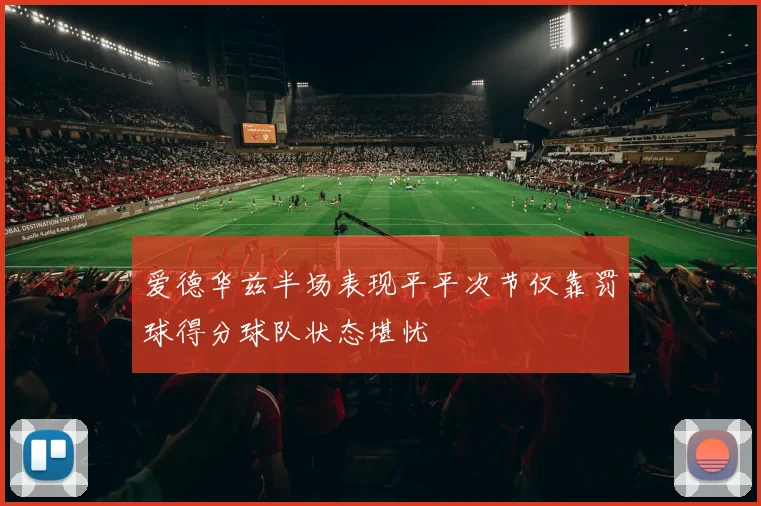 爱德华兹半场表现平平次节仅靠罚球得分球队状态堪忧