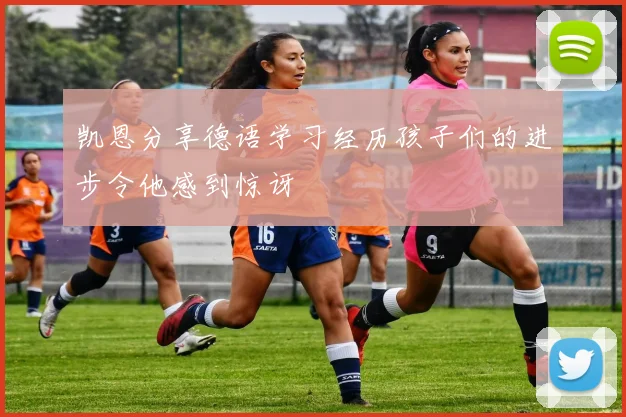 凯恩分享德语学习经历孩子们的进步令他感到惊讶