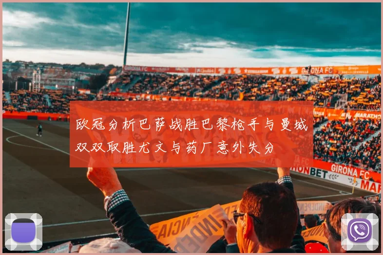 欧冠分析巴萨战胜巴黎枪手与曼城双双取胜尤文与药厂意外失分