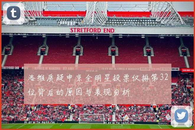 洛维质疑申京全明星投票仅排第32位背后的原因与表现分析