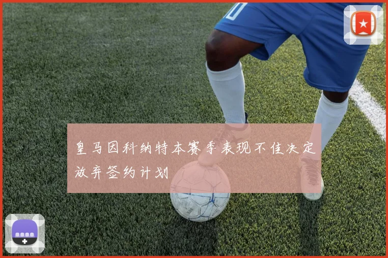皇马因科纳特本赛季表现不佳决定放弃签约计划